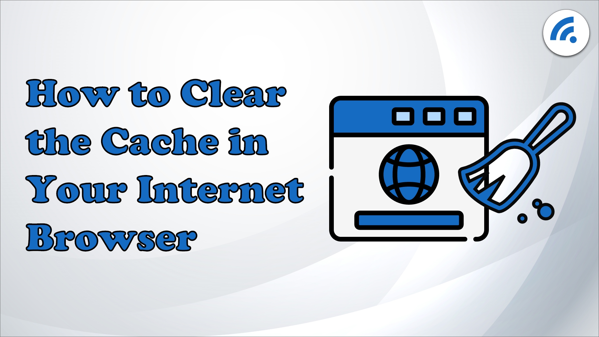 How to Clear the Cache in Your Internet Browser
